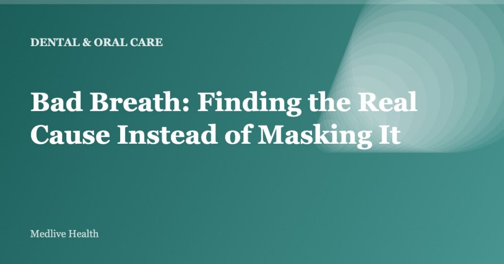 Bad Breath: Finding the Real Cause Instead of Masking It