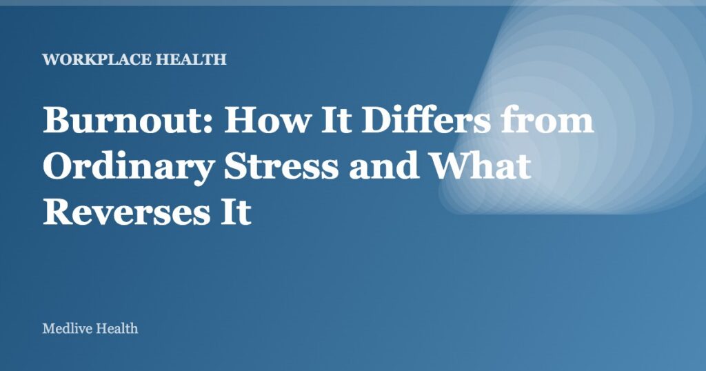 Burnout: How It Differs from Ordinary Stress and What Reverses It