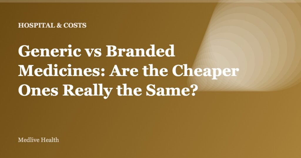 Generic vs Branded Medicines: Are the Cheaper Ones Really the Same?