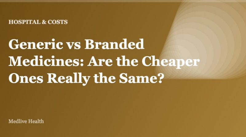 Generic vs Branded Medicines: Are the Cheaper Ones Really the Same?