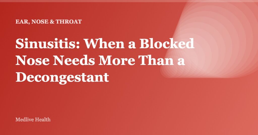 Sinusitis: When a Blocked Nose Needs More Than a Decongestant