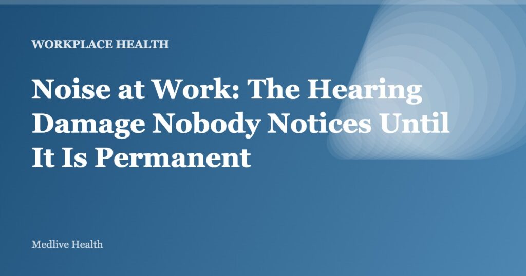 Noise at Work: The Hearing Damage Nobody Notices Until It Is Permanent