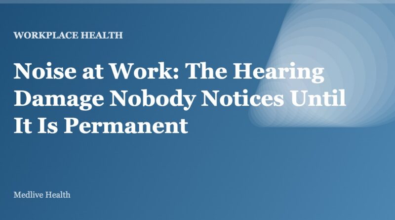 Noise at Work: The Hearing Damage Nobody Notices Until It Is Permanent